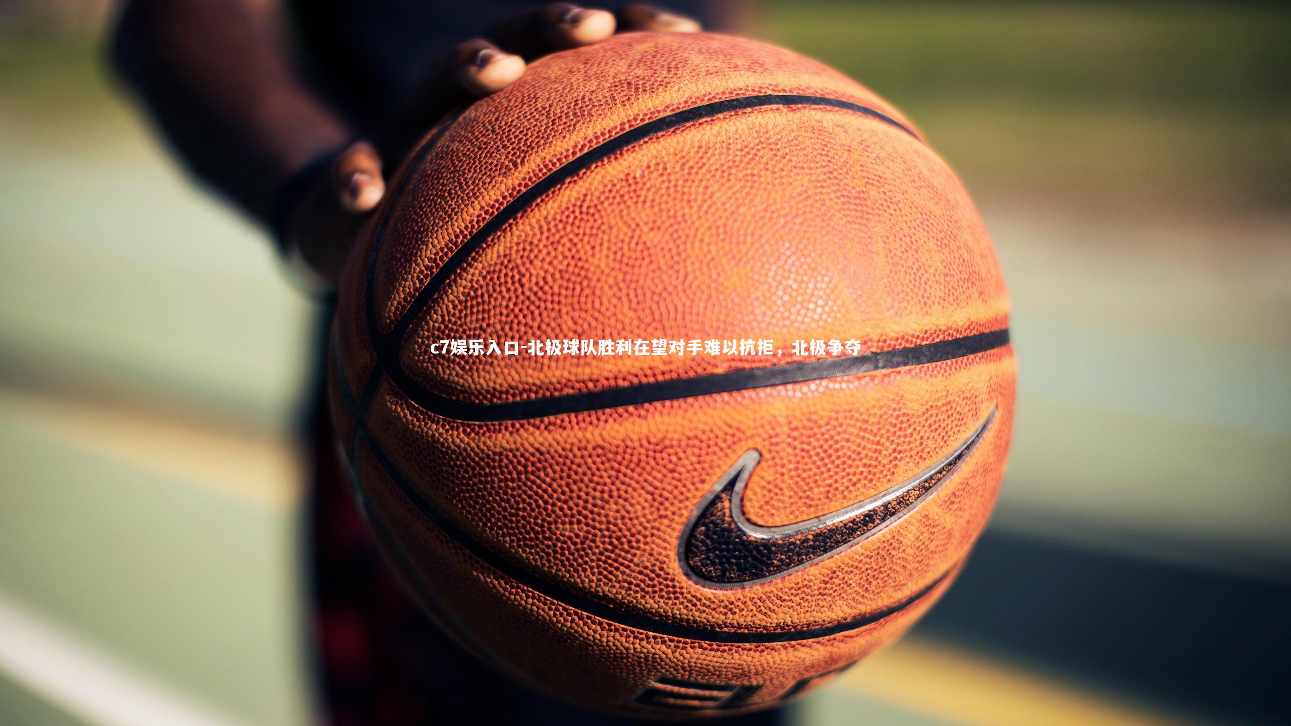 c7娱乐入口-北极球队胜利在望对手难以抗拒，北极争夺